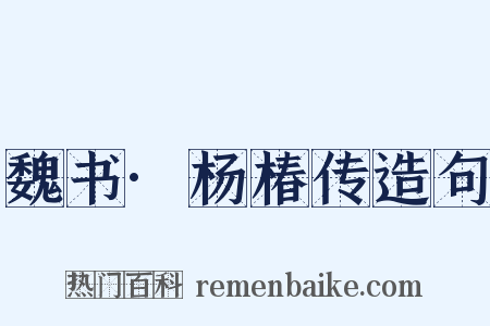 魏书·杨椿传造句是什么意思的图片